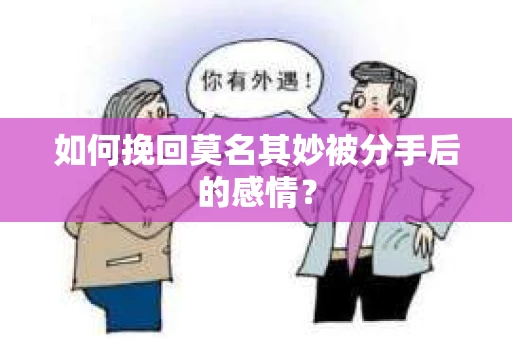 如何挽回莫名其妙被分手后的感情？