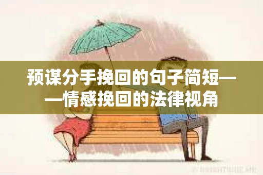 预谋分手挽回的句子简短——情感挽回的法律视角
