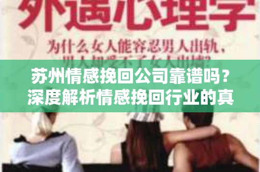 苏州情感挽回公司靠谱吗？深度解析情感挽回行业的真实面貌