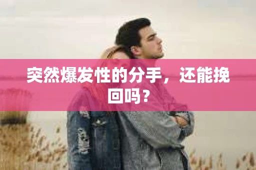 突然爆发性的分手，还能挽回吗？