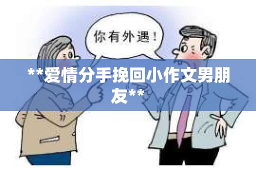 **爱情分手挽回小作文男朋友**