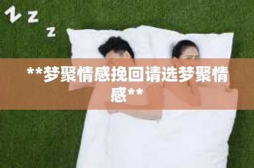 **梦聚情感挽回请选梦聚情感**
