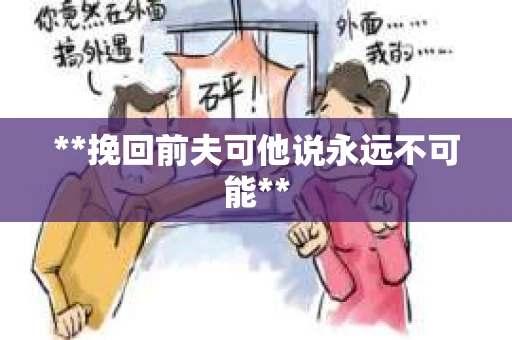 **挽回前夫可他说永远不可能**