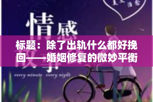 标题：除了出轨什么都好挽回——婚姻修复的微妙平衡