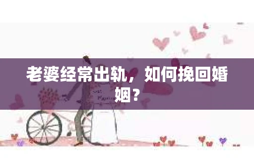 老婆经常出轨，如何挽回婚姻？