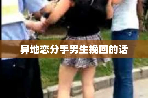 异地恋分手男生挽回的话