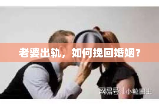 老婆出轨，如何挽回婚姻？