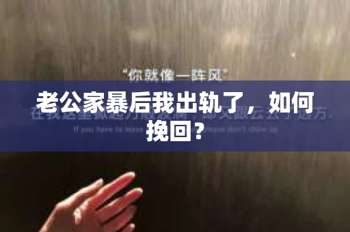 老公家暴后我出轨了，如何挽回？