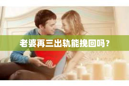 老婆再三出轨能挽回吗？