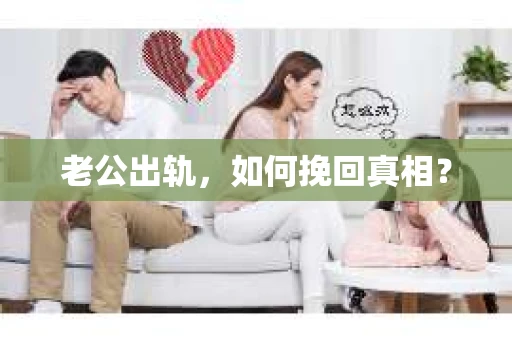 老公出轨，如何挽回真相？