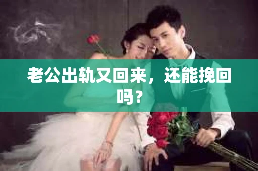 老公出轨又回来，还能挽回吗？