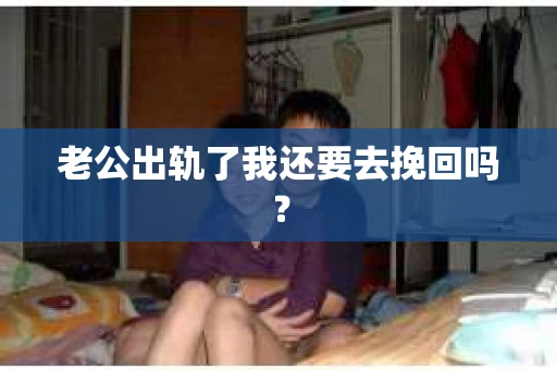 老公出轨了我还要去挽回吗？