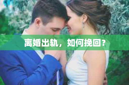 离婚出轨，如何挽回？