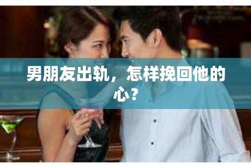男朋友出轨，怎样挽回他的心？