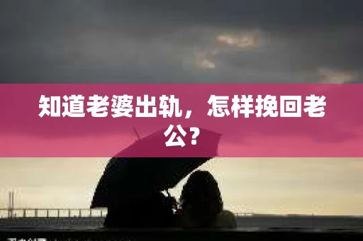 知道老婆出轨，怎样挽回老公？