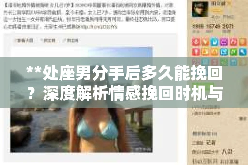 **处座男分手后多久能挽回？深度解析情感挽回时机与策略**