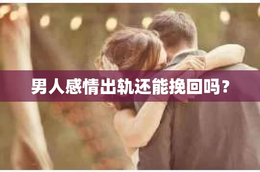 男人感情出轨还能挽回吗？