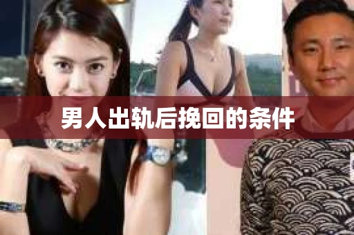 男人出轨后挽回的条件