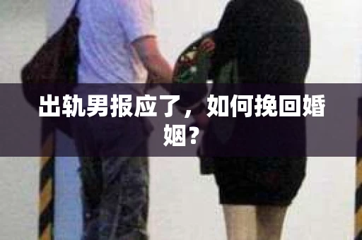 出轨男报应了，如何挽回婚姻？