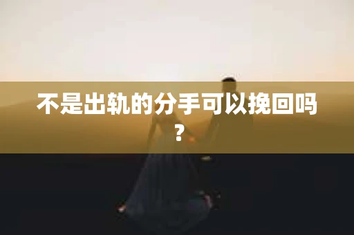 不是出轨的分手可以挽回吗？