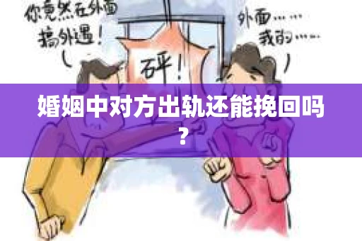 婚姻中对方出轨还能挽回吗？