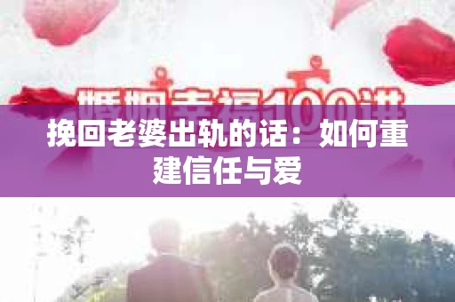 挽回老婆出轨的话：如何重建信任与爱