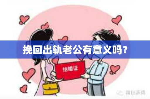 挽回出轨老公有意义吗？