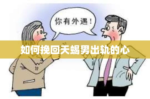 如何挽回天蝎男出轨的心