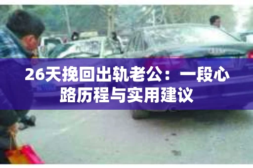 26天挽回出轨老公：一段心路历程与实用建议