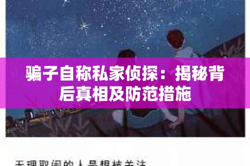 骗子自称私家侦探：揭秘背后真相及防范措施