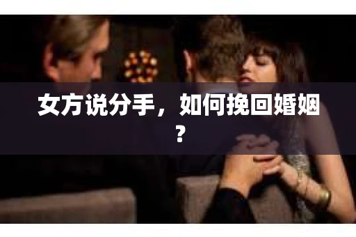 女方说分手，如何挽回婚姻？