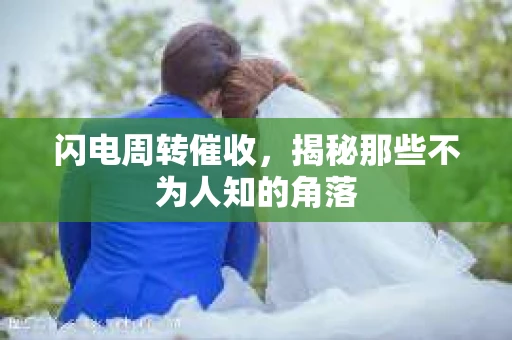 闪电周转催收，揭秘那些不为人知的角落