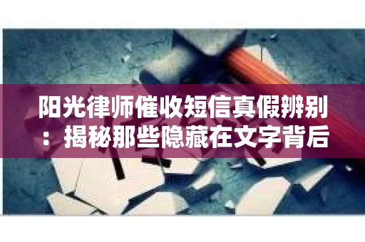 阳光律师催收短信真假辨别：揭秘那些隐藏在文字背后的秘密