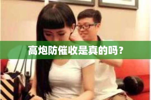 高炮防催收是真的吗？