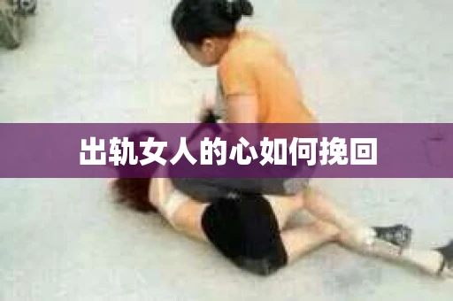 出轨女人的心如何挽回
