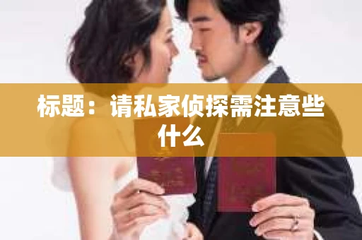 标题：请私家侦探需注意些什么