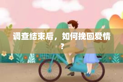 调查结束后，如何挽回爱情？