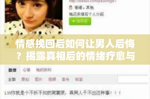 情感挽回后如何让男人后悔？揭露真相后的情绪疗愈与人生决策