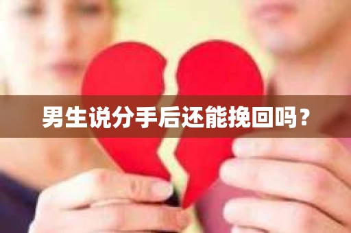 男生说分手后还能挽回吗? 男生说分手后还能挽回吗?
