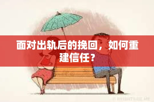 面对出轨后的挽回，如何重建信任？