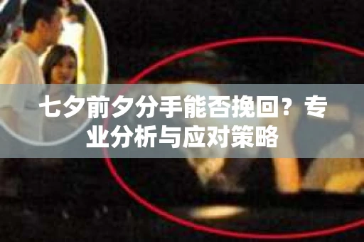 七夕前夕分手能否挽回？专业分析与应对策略
