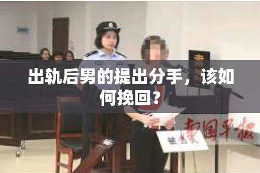 出轨后男的提出分手，该如何挽回？