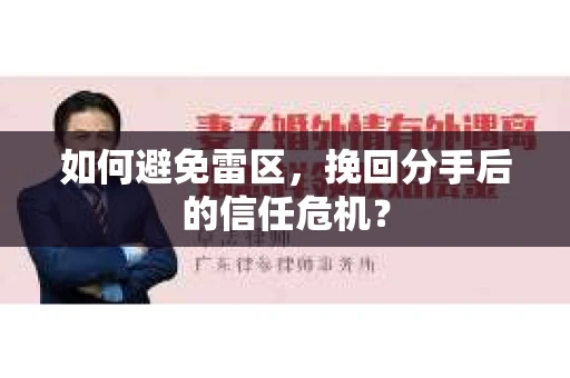 如何避免雷区,挽回分手后的信任危机? 如何避免雷区,挽回分手后的信任危机?