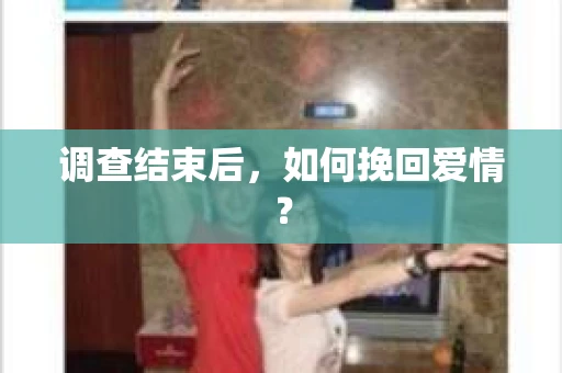 调查结束后，如何挽回爱情？