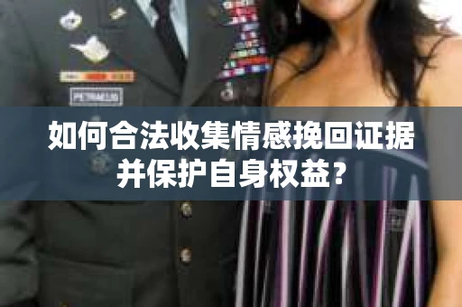 如何合法收集情感挽回证据并保护自身权益？