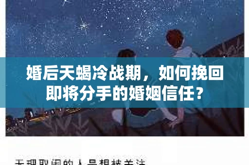 婚后天蝎冷战期，如何挽回即将分手的婚姻信任？