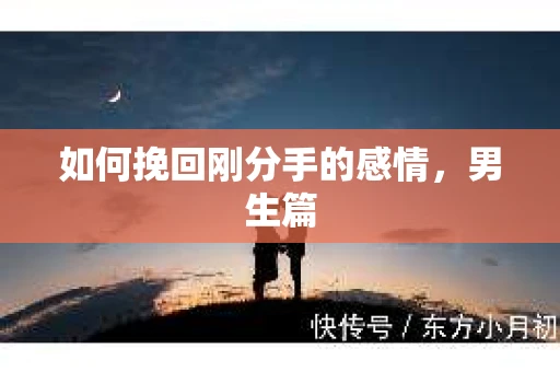 如何挽回刚分手的感情，男生篇