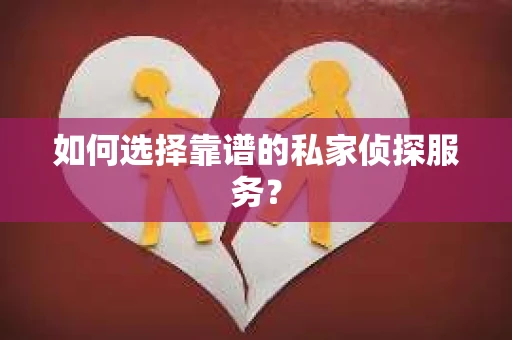 如何选择靠谱的私家侦探服务？