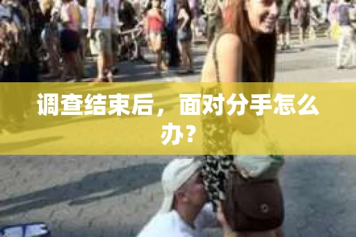 调查结束后，面对分手怎么办？