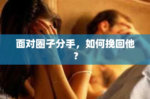 面对圈子分手，如何挽回他？